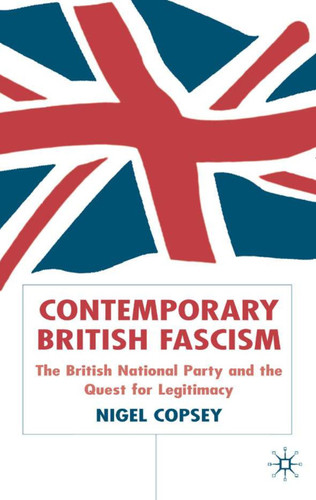 Contemporary British Fascism: The British National Party and the Quest for Legitimacy book cover by N. Copsey