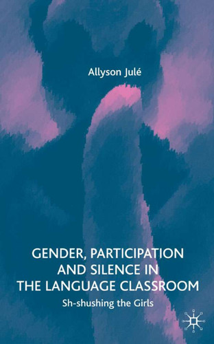Gender, Participation and Silence in the Language Classroom: Sh-shushing the Girls book cover by A. Jule
