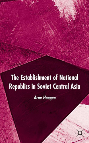 The Establishment of National Republics in Soviet Central Asia book cover by A. Haugen