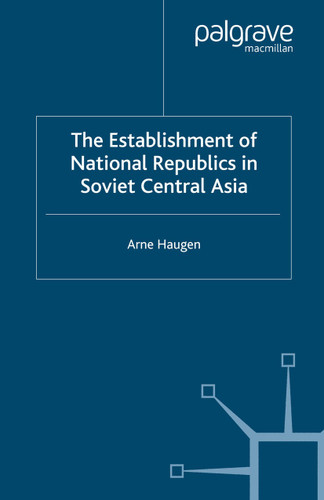 The Establishment of National Republics in Soviet Central Asia book cover by A. Haugen