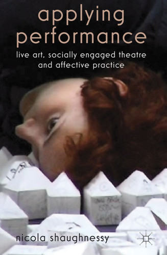 Applying Performance: Live Art, Socially Engaged Theatre and Affective Practice book cover by N. Shaughnessy