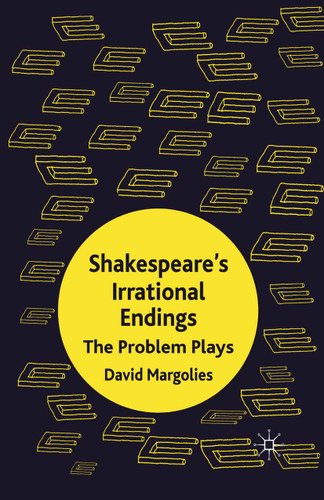 Shakespeare's Irrational Endings: The Problem Plays book cover by D. Margolies