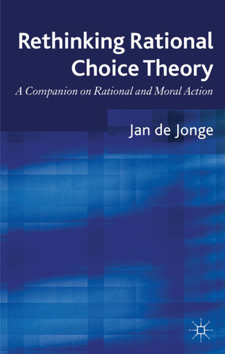 Rethinking Rational Choice Theory: A Companion on Rational and Moral Action book cover by Jan de Jonge