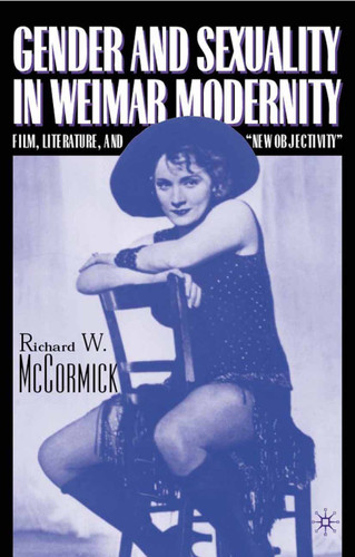 Gender and Sexuality in Weimar Modernity: Film, Literature, and “New Objectivity” book cover by R. McCormick