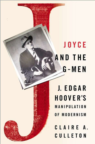 Joyce and the G-Men: J. Edgar Hoover’s Manipulation of Modernism book cover by C. Culleton