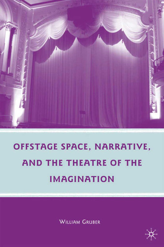 Offstage Space, Narrative, and the Theatre of the Imagination book cover by W. Gruber