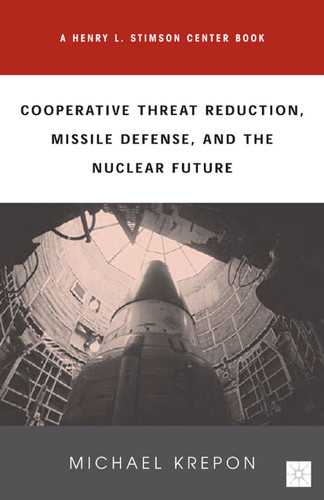 Cooperative Threat Reduction, Missile Defense and the Nuclear Future book cover by M. Krepon