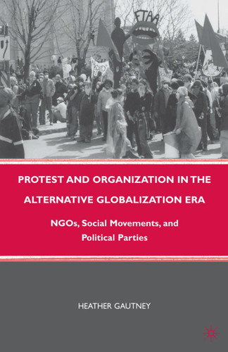 Protest and Organization in the Alternative Globalization Era: NGOs, Social Movements, and Political Parties book cover by H. Gautney