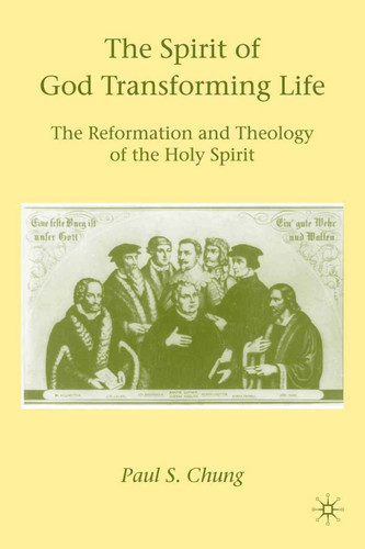 The Spirit of God Transforming Life: The Reformation and Theology of the Holy Spirit book cover by P. Chung