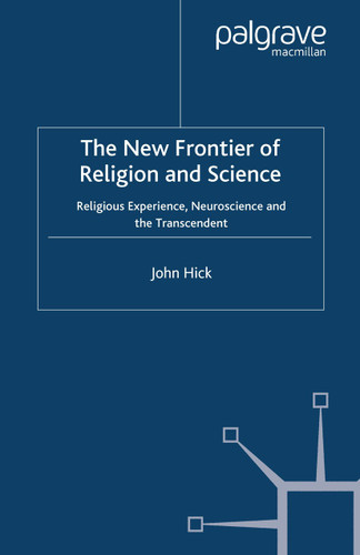 The New Frontier of Religion and Science: Religious Experience, Neuroscience, and the Transcendent book cover by J. Hick