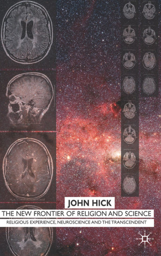 The New Frontier of Religion and Science: Religious Experience, Neuroscience, and the Transcendent book cover by J. Hick