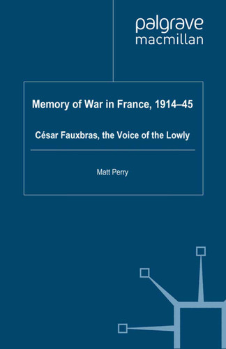 Memory of War in France, 1914-45: Cesar Fauxbras, the Voice of the Lowly book cover by M. Perry