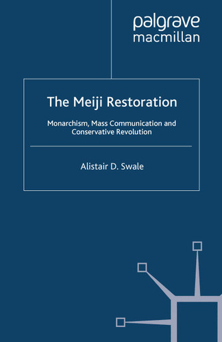 The Meiji Restoration: Monarchism, Mass Communication and Conservative Revolution book cover by Alistair D. Swale