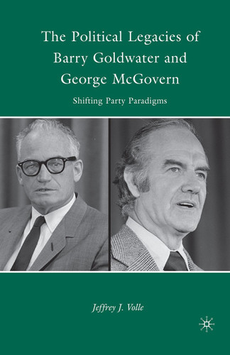 The Political Legacies of Barry Goldwater and George McGovern: Shifting Party Paradigms book cover by J. Volle