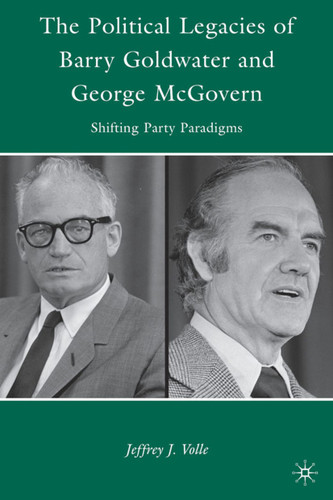 The Political Legacies of Barry Goldwater and George McGovern: Shifting Party Paradigms book cover by J. Volle