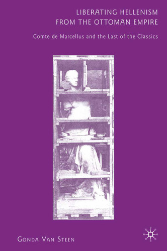 Liberating Hellenism from the Ottoman Empire: Comte de Marcellus and the Last of the Classics book cover by 
