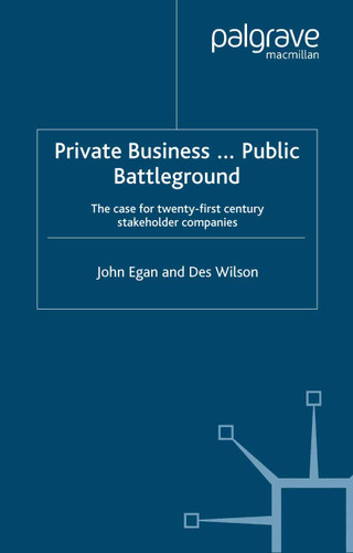 Private Business-Public Battleground: The Case for 21st Century Stakeholder Companies book cover by John Egan, Des Wilson