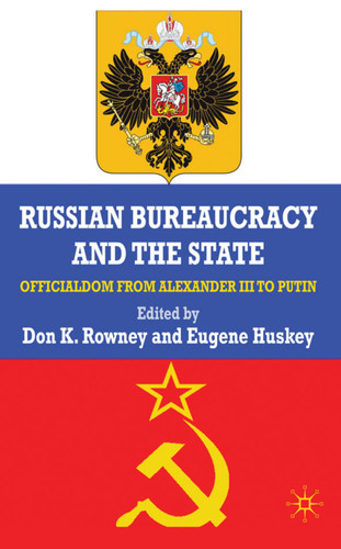 Russian Bureaucracy and the State: Officialdom From Alexander III to Vladimir Putin book cover by 