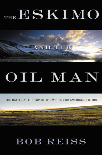 The Eskimo and The Oil Man: The Battle at the Top of the World for America's Future book cover by Bob Reiss