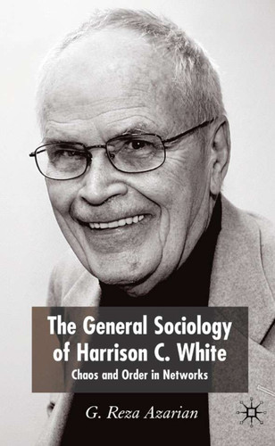 The General Sociology of Harrison C. White: Chaos and Order in Networks book cover by Reza Azarian