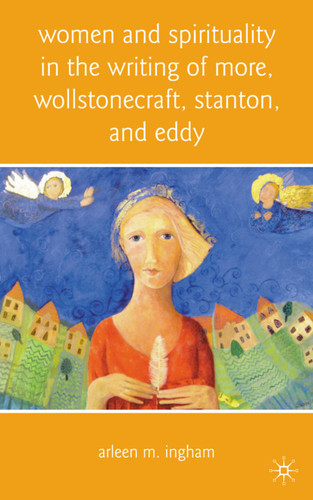 Women and Spirituality in the Writing of More, Wollstonecraft, Stanton, and Eddy book cover by A. Ingham