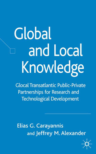 Global and Local Knowledge: Glocal Transatlantic Public-Private Partnerships for Research and Technological Development book cover by E. Carayannis, J. Alexander