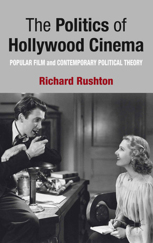 The Politics of Hollywood Cinema: Popular Film and Contemporary Political Theory book cover by R. Rushton