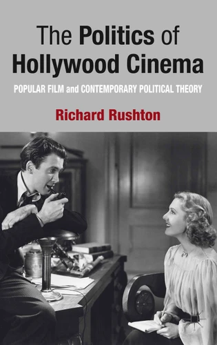 The Politics of Hollywood Cinema: Popular Film and Contemporary Political Theory book cover by R. Rushton