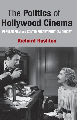 The Politics of Hollywood Cinema: Popular Film and Contemporary Political Theory book cover by R. Rushton