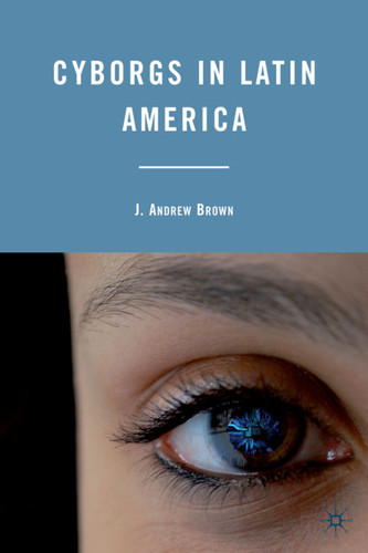 Cyborgs in Latin America book cover by J. Brown