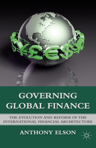 Governing Global Finance: The Evolution and Reform of the International Financial Architecture book cover by Anthony Elson