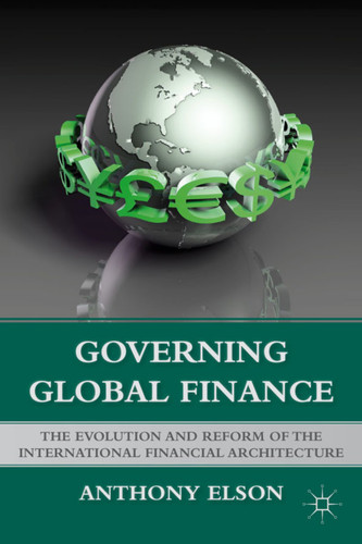 Governing Global Finance: The Evolution and Reform of the International Financial Architecture book cover by Anthony Elson