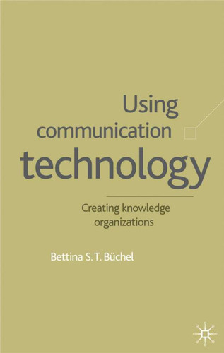 Using Communication Technology: Creating Knowledge Organizations book cover by B. Büchel