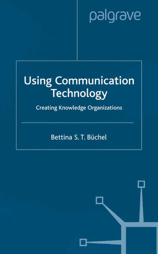 Using Communication Technology: Creating Knowledge Organizations book cover by B. Büchel