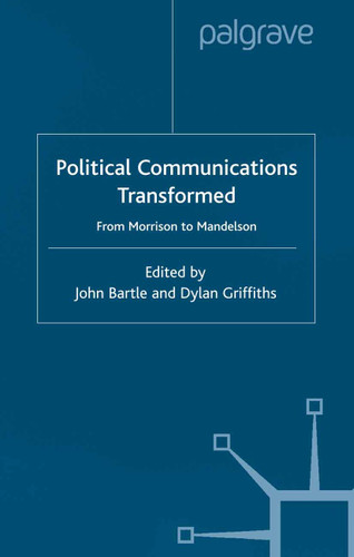 Political Communications Transformed: From Morrison to Mandelson book cover by John Bartle, Dylan Griffiths