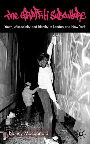 The Graffiti Subculture: Youth, Masculinity and Identity in London and New York book cover by N. MacDonald