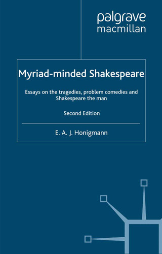 Myriad-minded Shakespeare: Essays on the Tragedies, the Problem Plays and Shakespeare the Man book cover by E. Honigmann