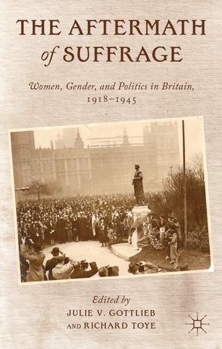 The Aftermath of Suffrage: Women, Gender, and Politics in Britain, 1918-1945 book cover by Julie V. Gottlieb, Richard Toye