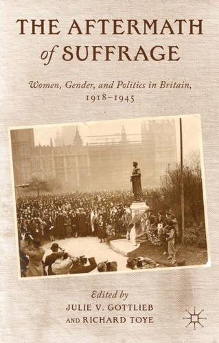 The Aftermath of Suffrage: Women, Gender, and Politics in Britain, 1918-1945 book cover by Julie V. Gottlieb, Richard Toye