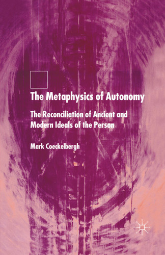 The Metaphysics of Autonomy: The Reconciliation of Ancient and Modern Ideals of the Person book cover by M. Coeckelbergh