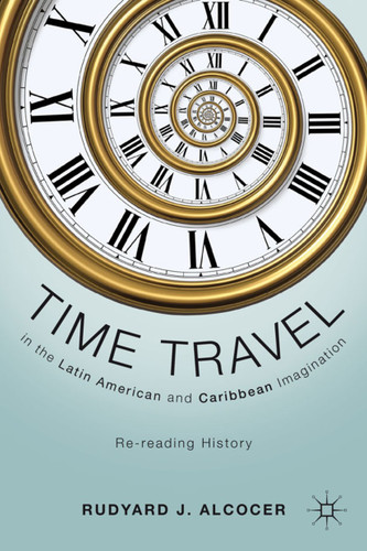 Time Travel in the Latin American and Caribbean Imagination: Re-reading History book cover by R. Alcocer