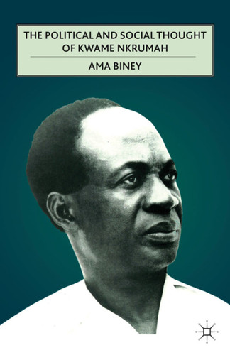 The Political and Social Thought of Kwame Nkrumah book cover by A. Biney