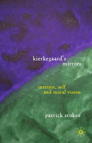 Kierkegaard’s Mirrors: Interest, Self, and Moral Vision book cover by P. Stokes