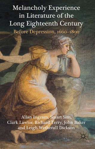 Melancholy Experience in Literature of the Long Eighteenth Century: Before Depression, 1660-1800 book cover by A. Ingram, S. Sim, C. Lawlor, R. Terry, J. Baker