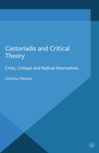 Castoriadis and Critical Theory: Crisis, Critique and Radical Alternatives book cover by Christos Memos