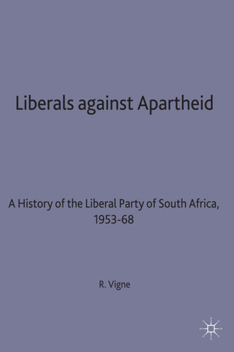 Liberals against Apartheid: A History of the Liberal Party of South Africa, 1953-68 book cover by R. Vigne