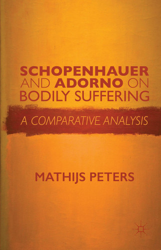 Schopenhauer and Adorno on Bodily Suffering: A Comparative Analysis book cover by M. Peters