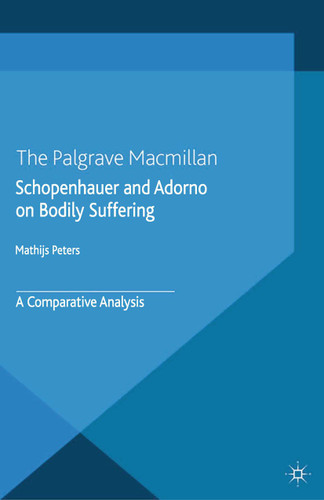 Schopenhauer and Adorno on Bodily Suffering: A Comparative Analysis book cover by M. Peters