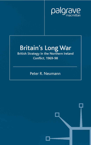 Britain’s Long War: British Strategy in the Northern Ireland Conflict 1969–98 book cover by P. Neumann