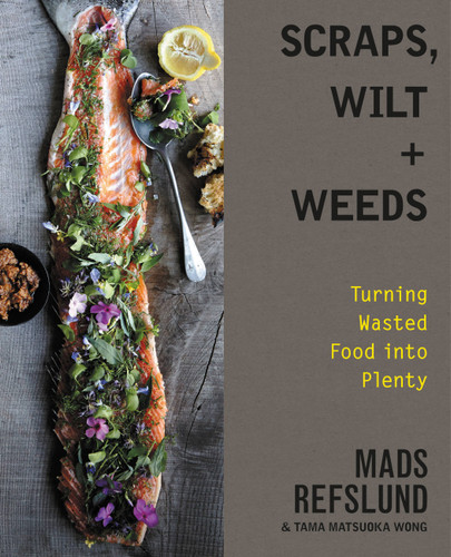 Scraps, Wilt & Weeds: Turning Wasted Food into Plenty book cover by Mads Refslund, Tama Matsuoka Wong